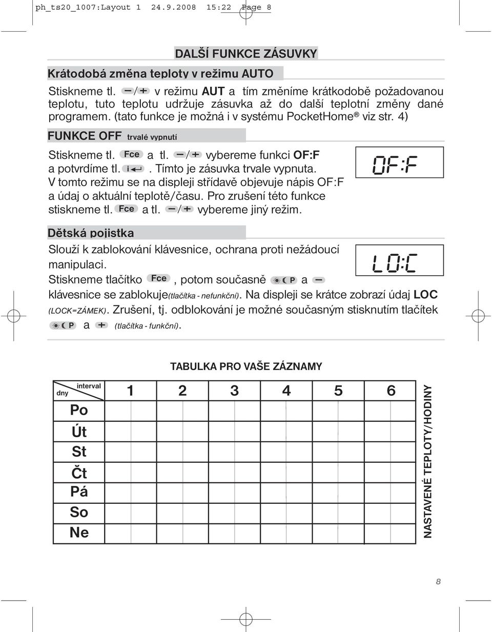 4) FUNKCE OFF trvalé vypnutí Stiskneme tl. Fce a tl. vybereme funkci OF:F a potvrdíme tl. i. Tímto je zásuvka trvale vypnuta.