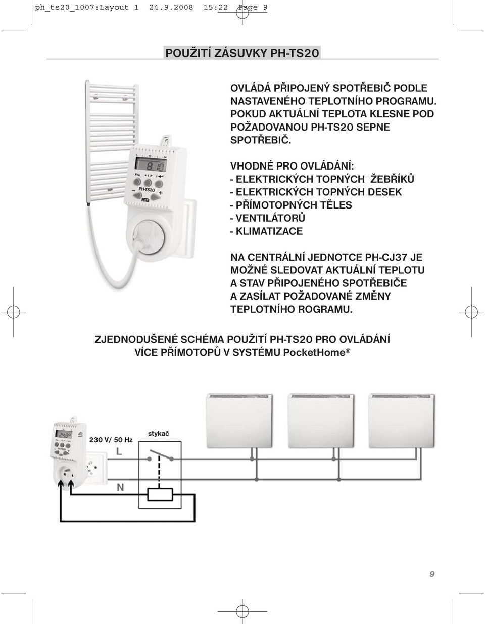 VHODNÉ PRO OVLÁDÁNÍ: - ELEKTRICKÝCH TOPNÝCH ŽEBŘÍKŮ - ELEKTRICKÝCH TOPNÝCH DESEK - PŘÍMOTOPNÝCH TĚLES - VENTILÁTORŮ - KLIMATIZACE NA