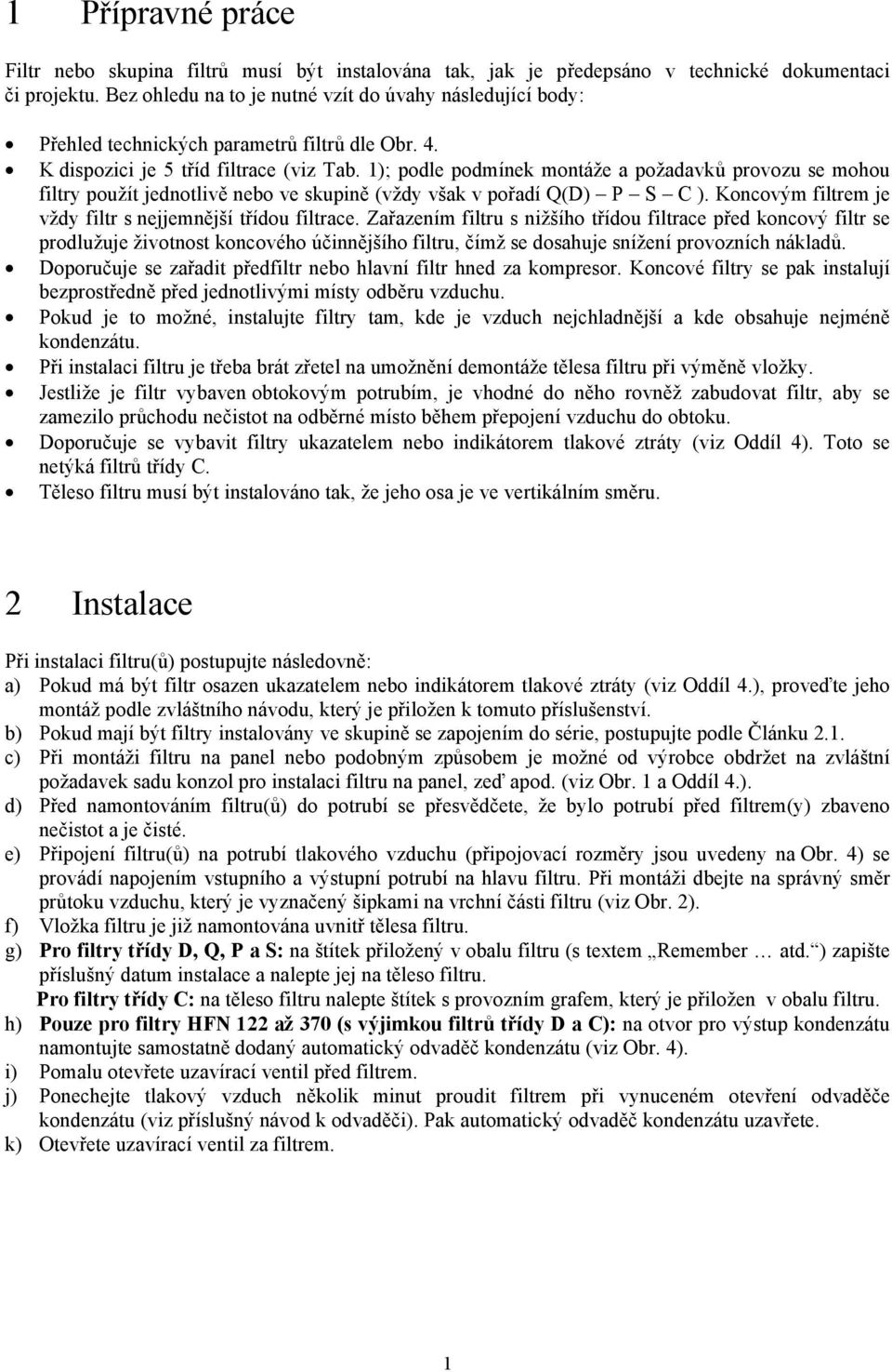 1); podle podmínek montáže a požadavků provozu se mohou filtry použít jednotlivě nebo ve skupině (vždy však v pořadí Q(D) P S C ). Koncovým filtrem je vždy filtr s nejjemnější třídou filtrace.