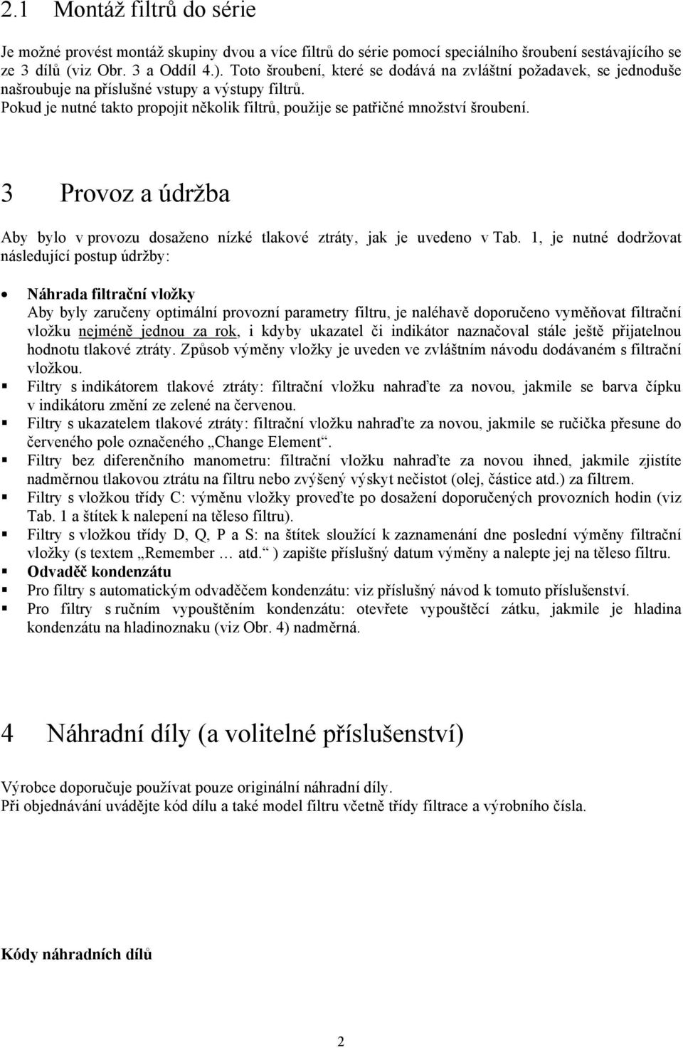 3 Provoz a údržba Aby bylo v provozu dosaženo nízké tlakové ztráty, jak je uvedeno v Tab.