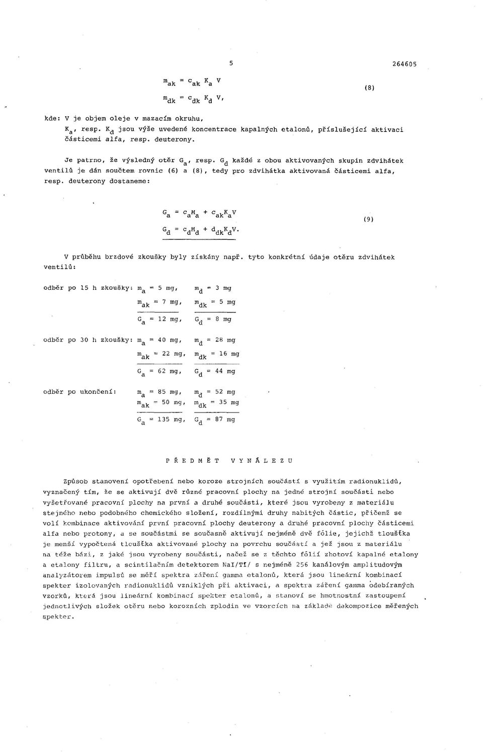 deuterony dostaneme: G. = c,m, + d,, К,V. d d d dk d (9) ventilů: V průběhu brzdové zkoušky byly získány např. tyto konkrétní údaje otěru zdvihátek odběr po 15 h zkoušky: m = 5 mg, m.