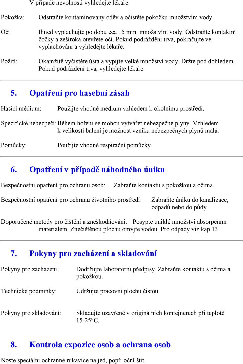 Opatření pro hasební zásah Hasící médium: Použijte vhodné médium vzhledem k okolnímu prostředí. Specifické nebezpečí: Během hoření se mohou vytvářet nebezpečné plyny.