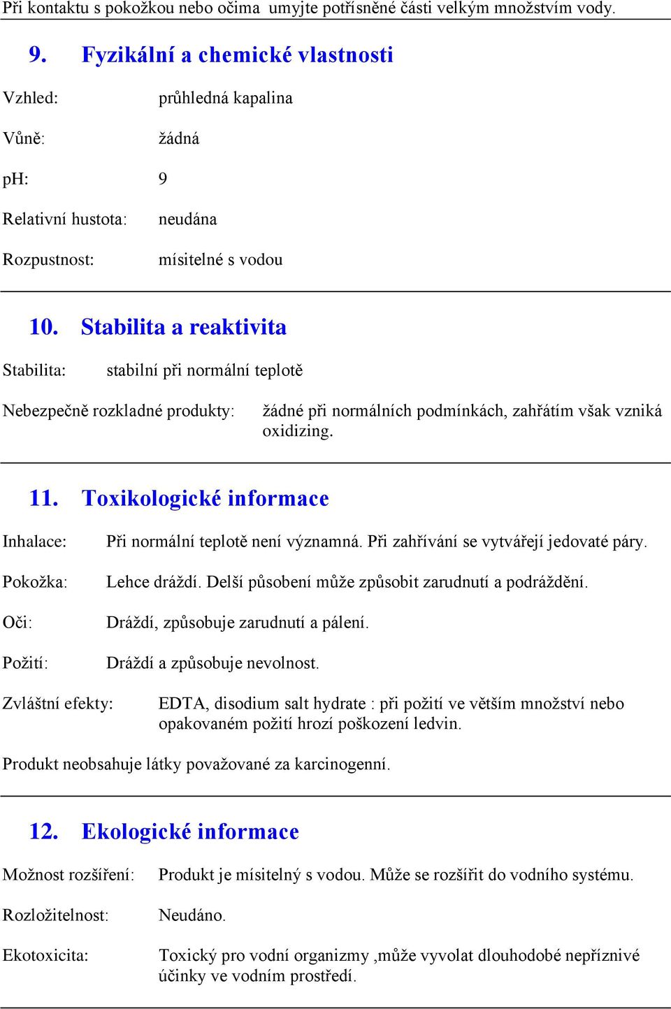 Stabilita a reaktivita Stabilita: stabilní při normální teplotě Nebezpečně rozkladné produkty: žádné při normálních podmínkách, zahřátím však vzniká oxidizing. 11.