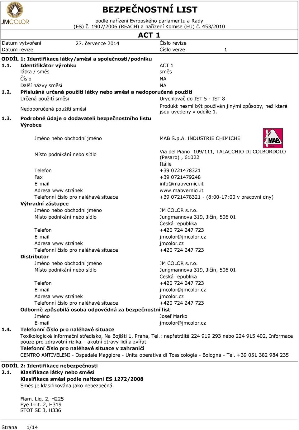 ACT směs Číslo Další názvy směsi Příslušná určná použití látky nbo směsi a ndoporučná použití Určná použití směsi Urychlovač do IST 5 - IST 8 Ndoporučná použití směsi Podrobné údaj o dodavatli