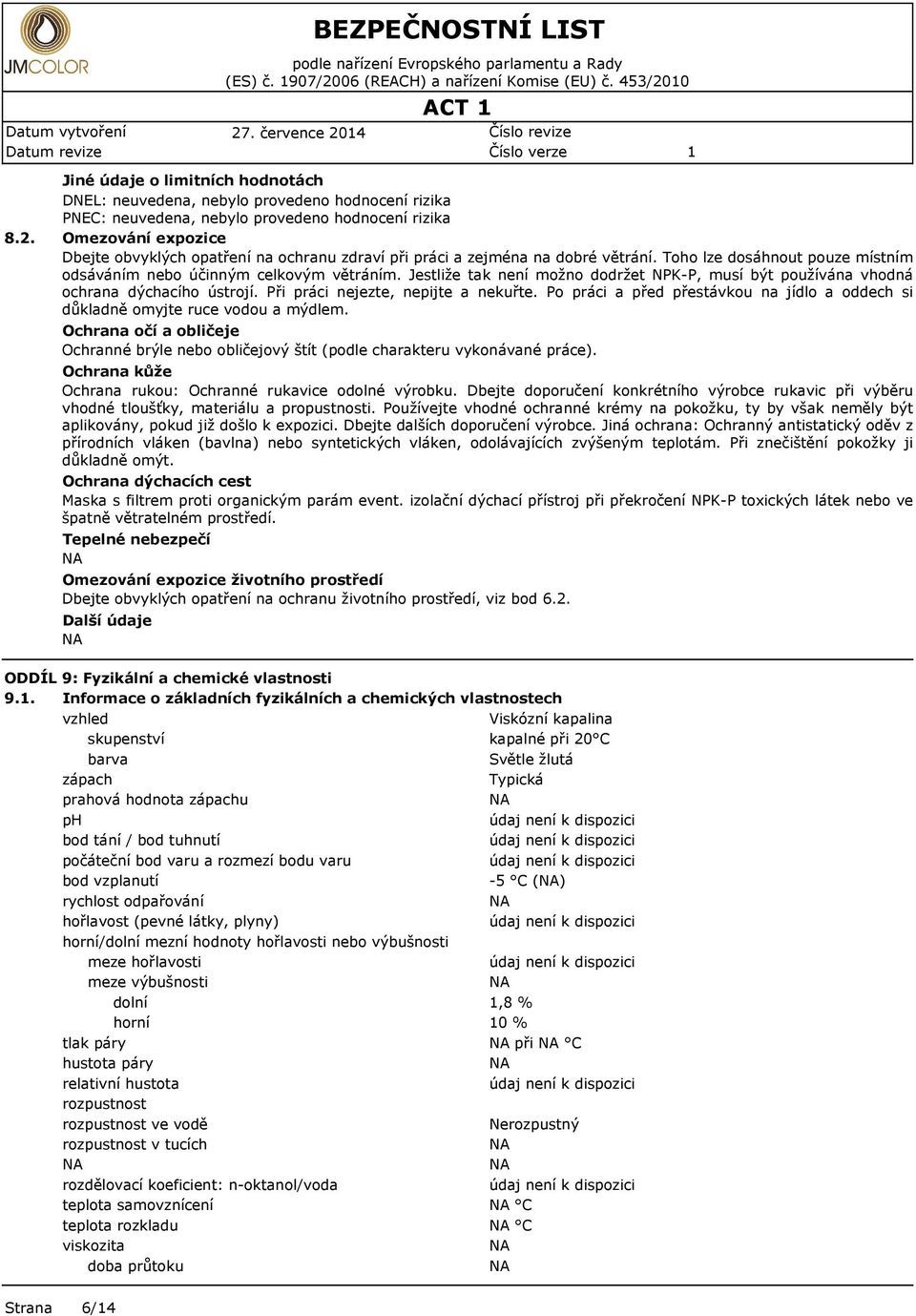 0 27. črvnc 204 ACT Číslo rviz Číslo vrz 8.2. Jiné údaj o limitních hodnotách DNEL: nuvdna, nbylo provdno hodnocní rizika PNEC: nuvdna, nbylo provdno hodnocní rizika Omzování xpozic Dbjt obvyklých