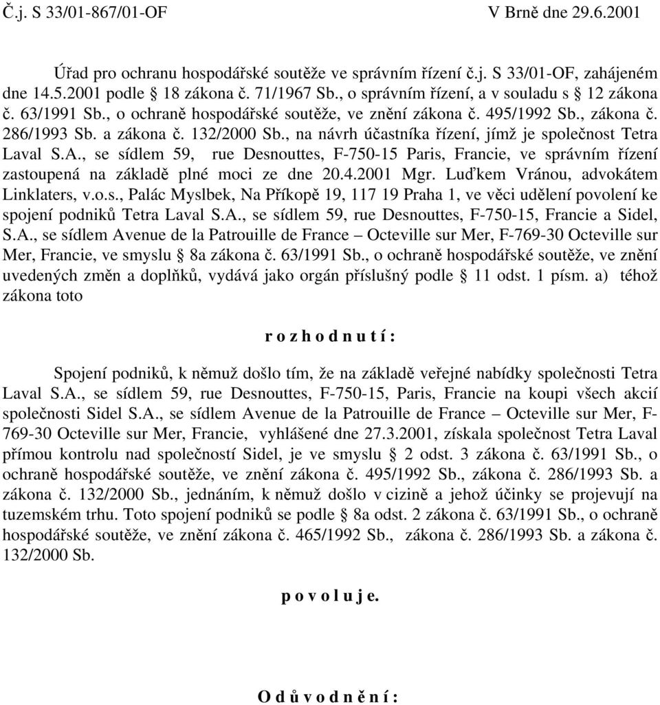 , na návrh účastníka řízení, jímž je společnost Tetra Laval S.A., se sídlem 59, rue Desnouttes, F-750-15 Paris, Francie, ve správním řízení zastoupená na základě plné moci ze dne 20.4.2001 Mgr.