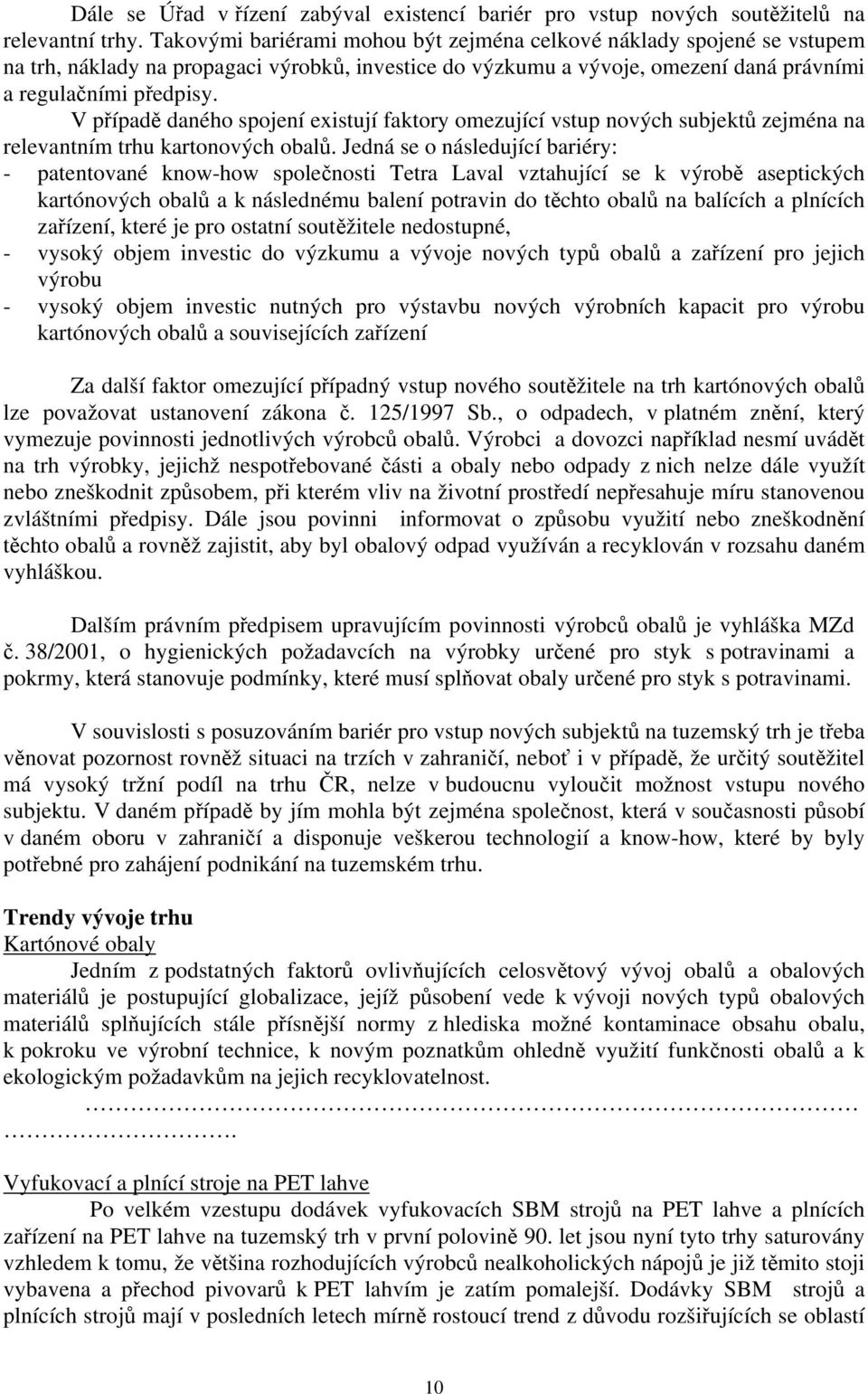 V případě daného spojení existují faktory omezující vstup nových subjektů zejména na relevantním trhu kartonových obalů.