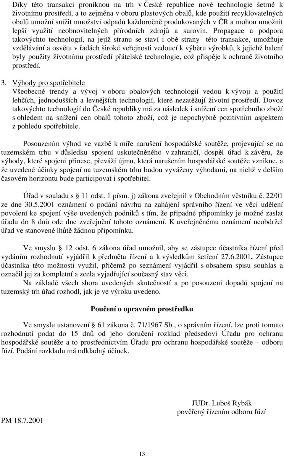 Propagace a podpora takovýchto technologií, na jejíž stranu se staví i obě strany této transakce, umožňuje vzdělávání a osvětu v řadách široké veřejnosti vedoucí k výběru výrobků, k jejichž balení