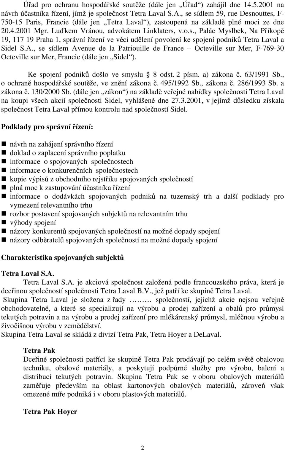 A., se sídlem Avenue de la Patriouille de France Octeville sur Mer, F-769-30 Octeville sur Mer, Francie (dále jen Sidel ). Ke spojení podniků došlo ve smyslu 8 odst. 2 písm. a) zákona č. 63/1991 Sb.