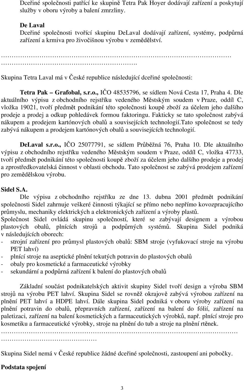 . Skupina Tetra Laval má v České republice následující dceřiné společnosti: Tetra Pak Grafobal, s.r.o., IČO 48535796, se sídlem Nová Cesta 17, Praha 4.