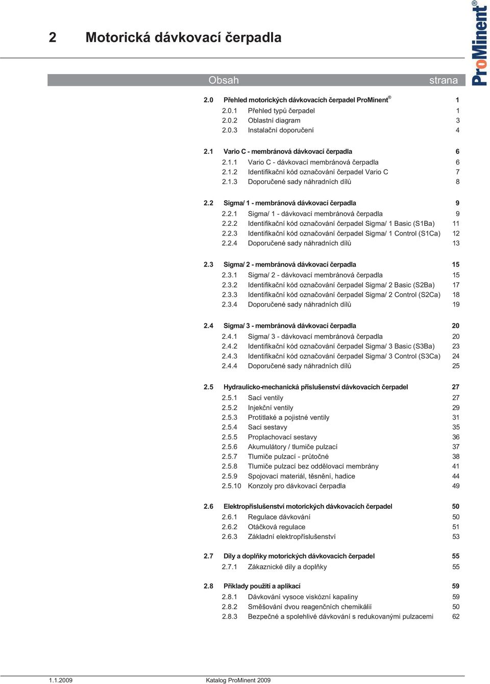 2 Sigma/ 1 - membránová dávkovací erpadla 9 2.2.1 Sigma/ 1 - dávkovací membránová erpadla 9 2.2.2 Identifika ní kód ozna ování erpadel Sigma/ 1 Basic (S1Ba) 11 2.2.3 Identifika ní kód ozna ování erpadel Sigma/ 1 Control (S1Ca) 12 2.