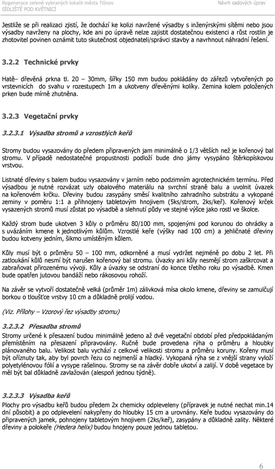 2 Technické prvky Hatě dřevěná prkna tl. 20 30mm, šířky 150 mm budou pokládány do zářezů vytvořených po vrstevnicích do svahu v rozestupech 1m a ukotveny dřevěnými kolíky.