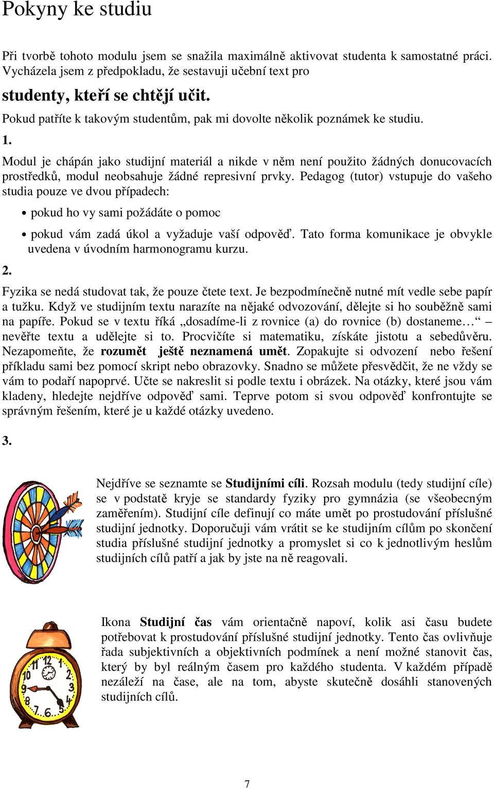 Modul je chápán jako studijní materiál a nikde v něm není použito žádných donucovacích prostředků, modul neobsahuje žádné represivní prvky.