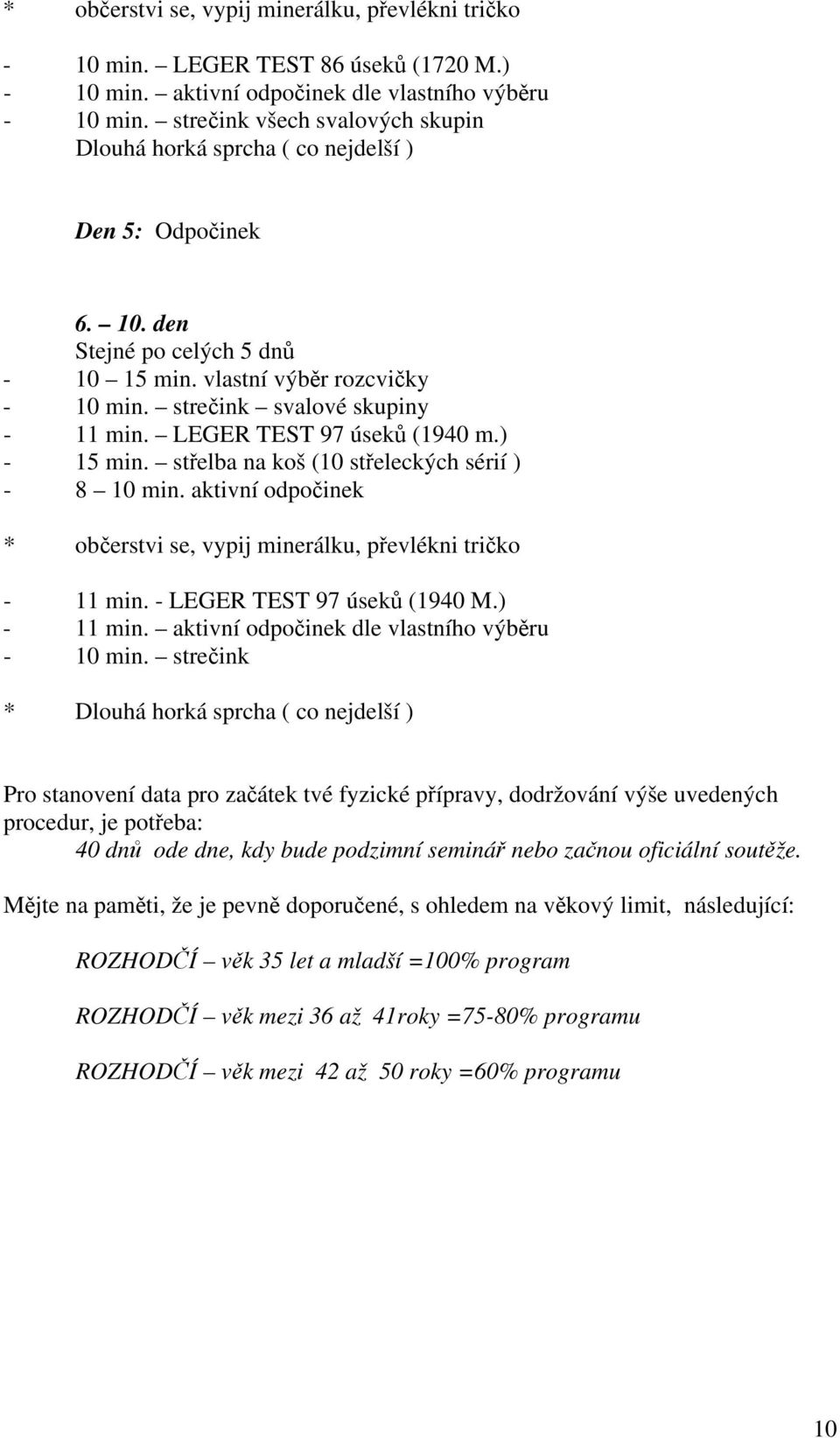 LEGER TEST 97 úseků (1940 m.) - 15 min. střelba na koš (10 střeleckých sérií ) - 8 10 min. aktivní odpočinek * občerstvi se, vypij minerálku, převlékni tričko - 11 min. - LEGER TEST 97 úseků (1940 M.