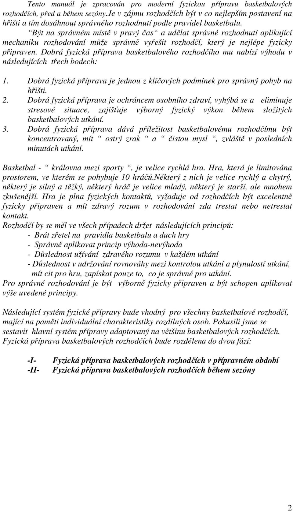 Být na správném místě v pravý čas a udělat správné rozhodnutí aplikující mechaniku rozhodování může správně vyřešit rozhodčí, který je nejlépe fyzicky připraven.