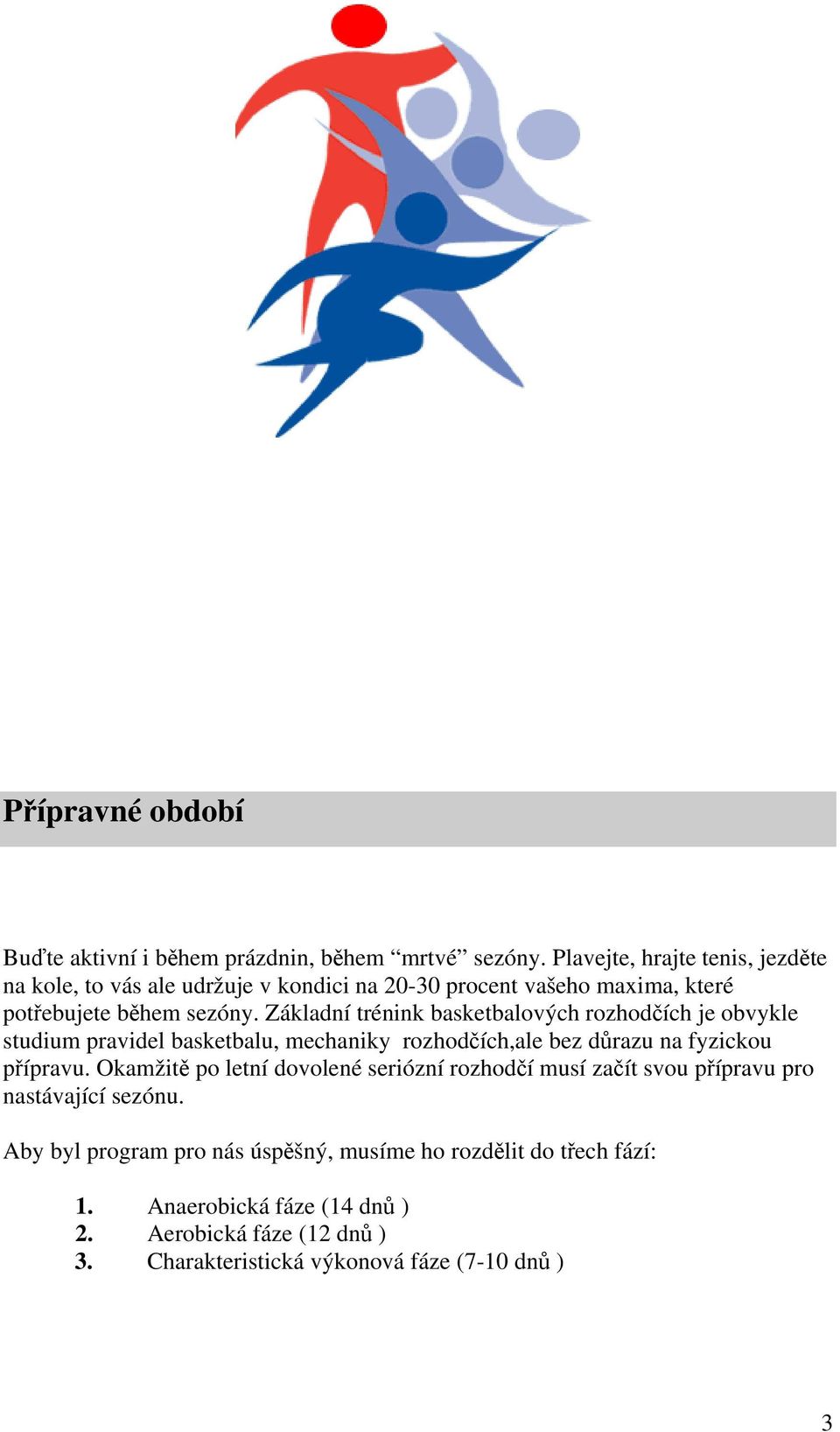 Základní trénink basketbalových rozhodčích je obvykle studium pravidel basketbalu, mechaniky rozhodčích,ale bez důrazu na fyzickou přípravu.