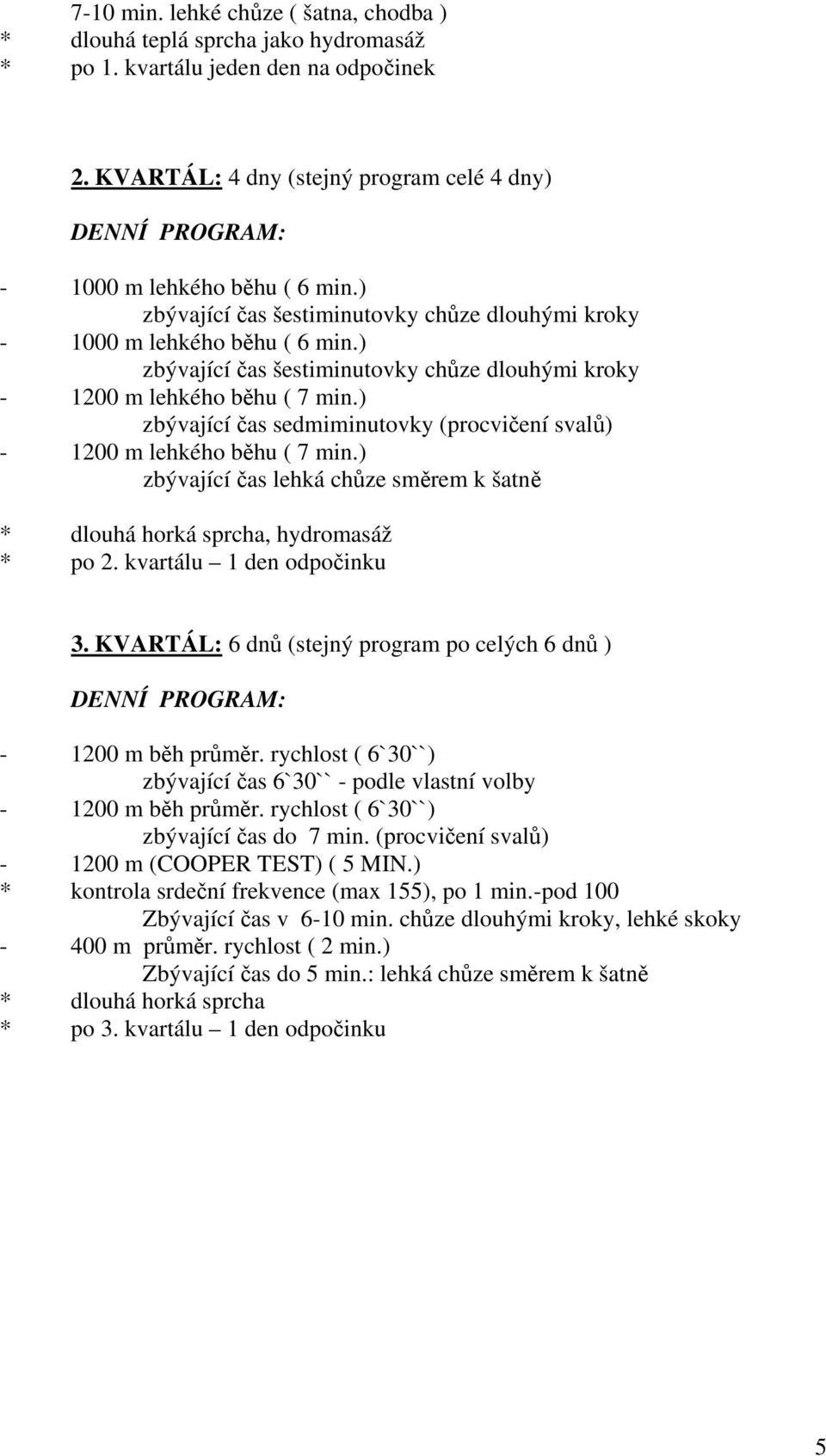 ) zbývající čas šestiminutovky chůze dlouhými kroky - 1200 m lehkého běhu ( 7 min.) zbývající čas sedmiminutovky (procvičení svalů) - 1200 m lehkého běhu ( 7 min.