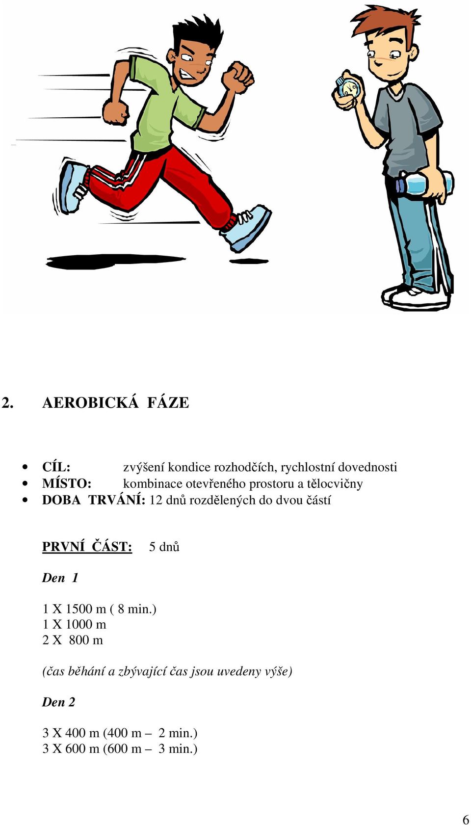 částí PRVNÍ ČÁST: 5 dnů Den 1 1 X 1500 m ( 8 min.