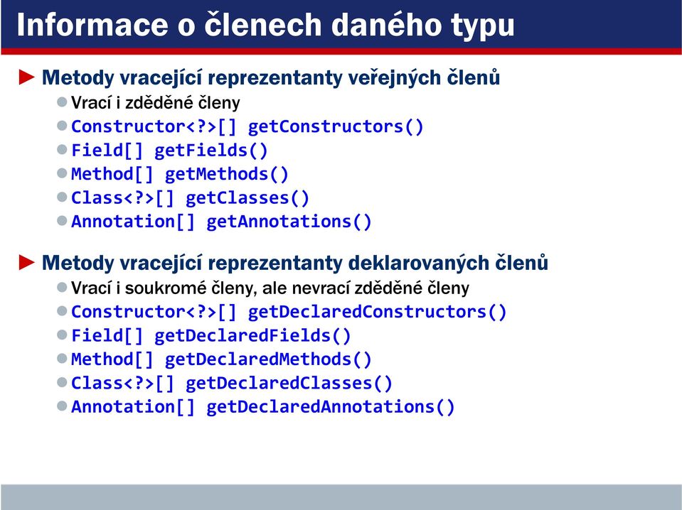 >[] getclasses() Annotation[] getannotations() Metody vracející reprezentanty deklarovaných členů Vrací i soukromé členy, ale