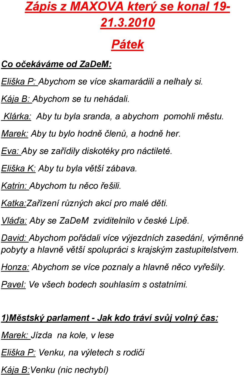 Katrin: Abychom tu něco řešili. Katka:Zařízení různých akcí pro malé děti. Vláďa: Aby se ZaDeM zviditelnilo v české Lípě.