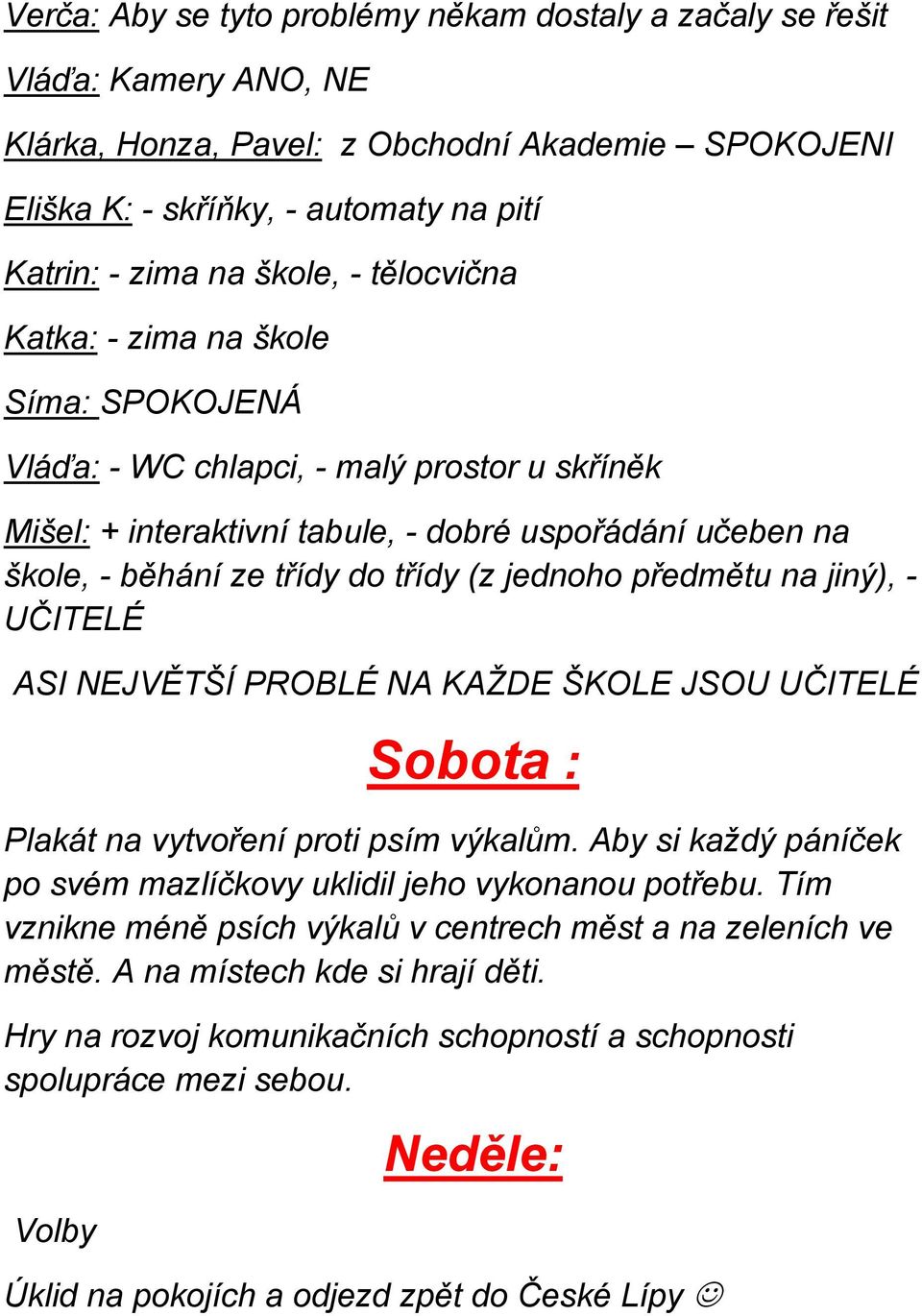 jednoho předmětu na jiný), - UČITELÉ ASI NEJVĚTŠÍ PROBLÉ NA KAŽDE ŠKOLE JSOU UČITELÉ Sobota : Plakát na vytvoření proti psím výkalům.