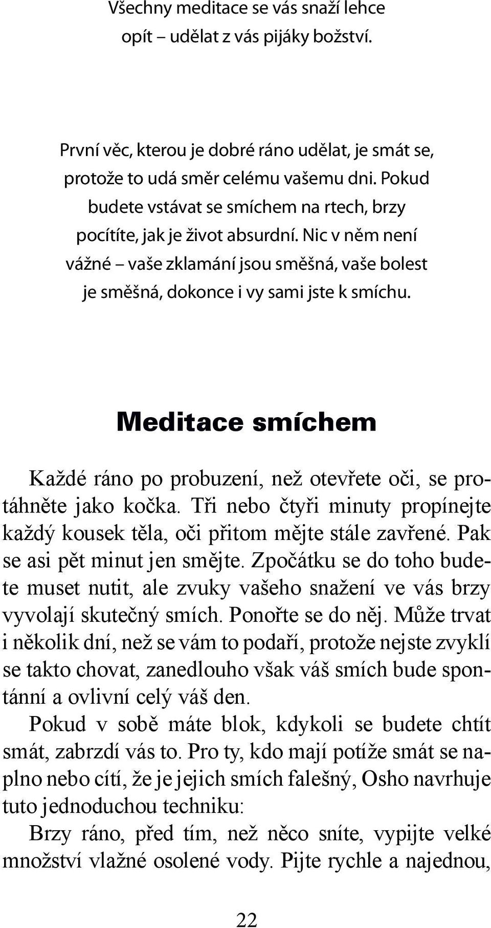 Meditace smíchem Každé ráno po probuzení, než otevřete oči, se protáhněte jako kočka. Tři nebo čtyři minuty propínejte každý kousek těla, oči přitom mějte stále zavřené.
