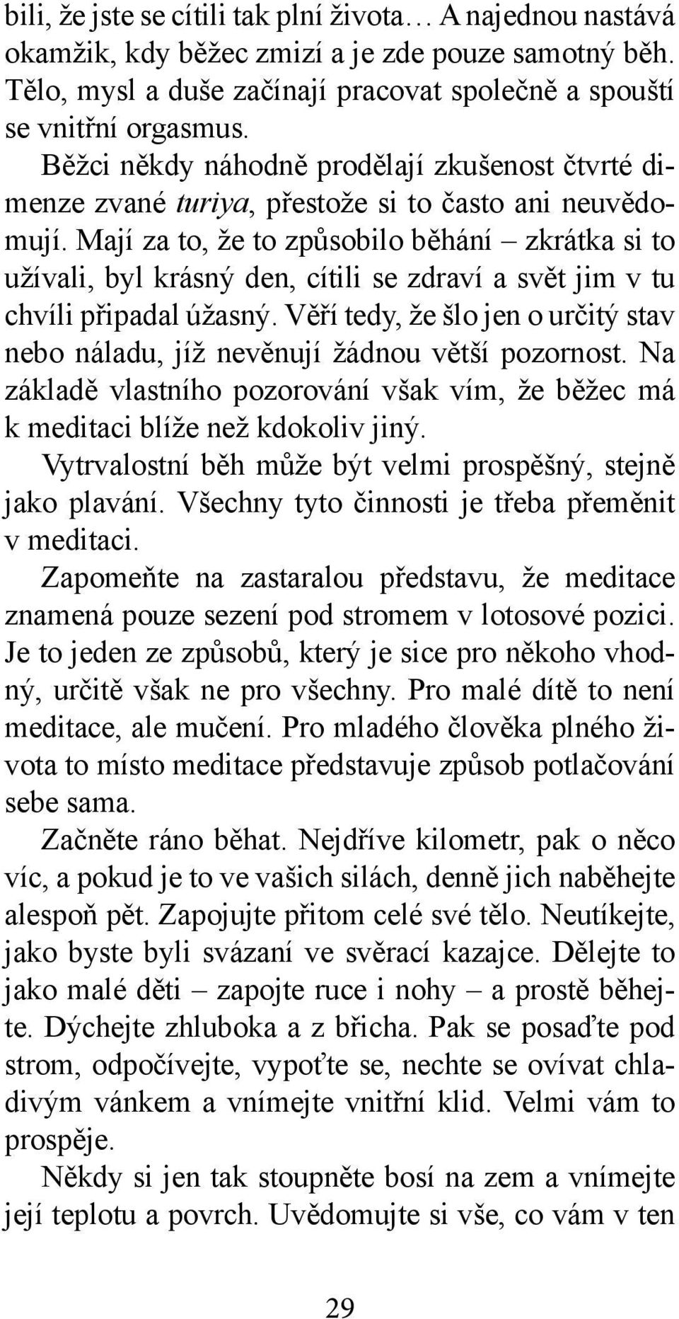 Mají za to, že to způsobilo běhání zkrátka si to užívali, byl krásný den, cítili se zdraví a svět jim v tu chvíli připadal úžasný.