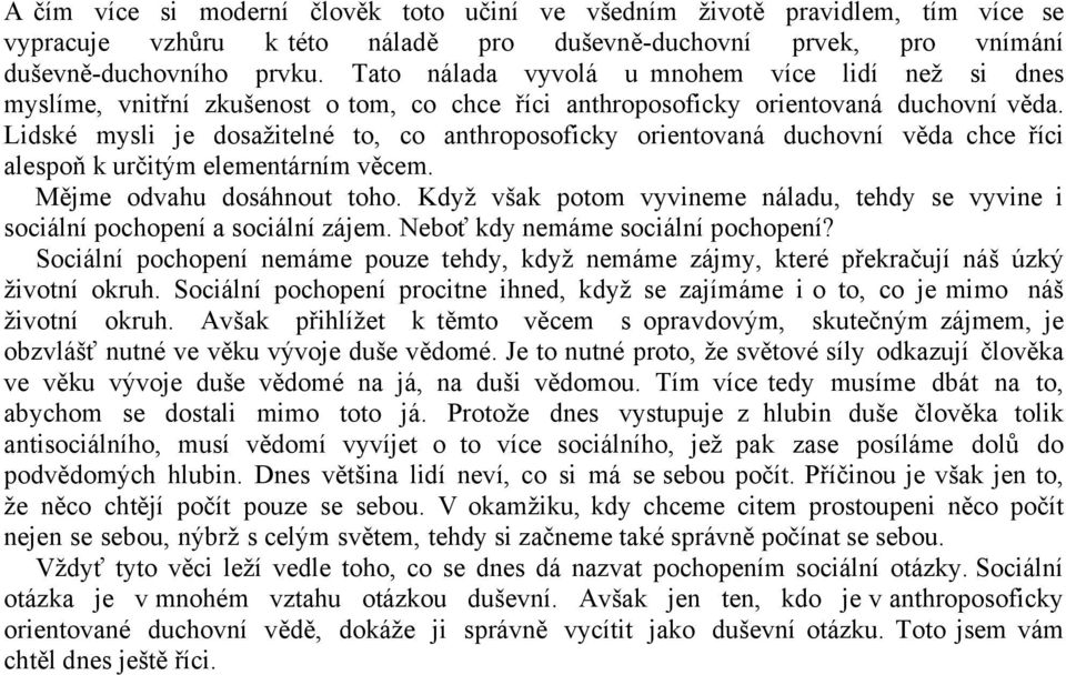 Lidské mysli je dosažitelné to, co anthroposoficky orientovaná duchovní věda chce říci alespoň k určitým elementárním věcem. Mějme odvahu dosáhnout toho.