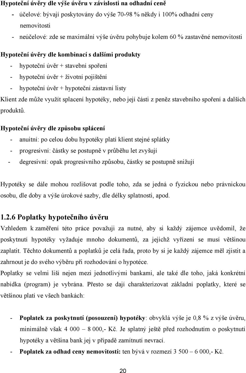 zde můţe vyuţít splacení hypotéky, nebo její části z peněz stavebního spoření a dalších produktů.