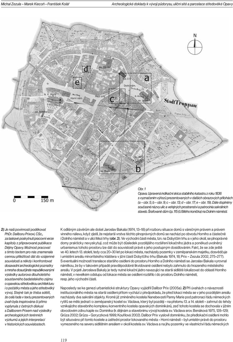 Dále doplněny současné názvy ulic a veřejných prostranství a patrocinia sakrálních staveb. Šrafovaně dům čp. 115 (U Bílého koníčka) na Dolním náměstí. 2) Je naší povinností poděkovat PhDr.