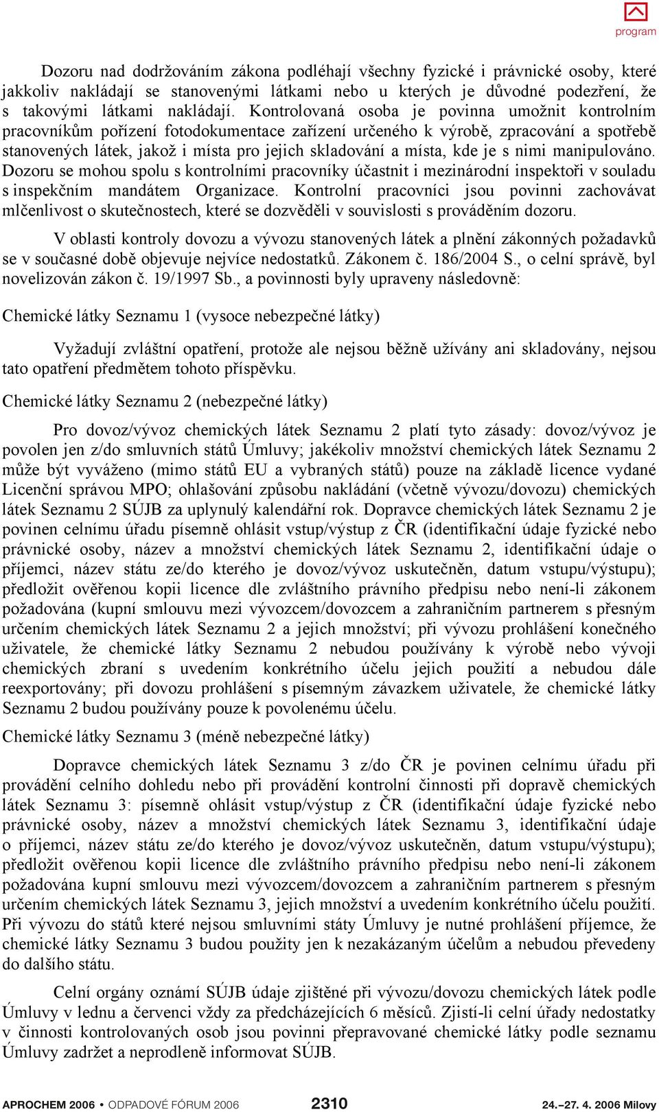 s nimi manipulováno. Dozoru se mohou spolu s kontrolními pracovníky úastnit i mezinárodní inspektoi v souladu s inspekním mandátem Organizace.