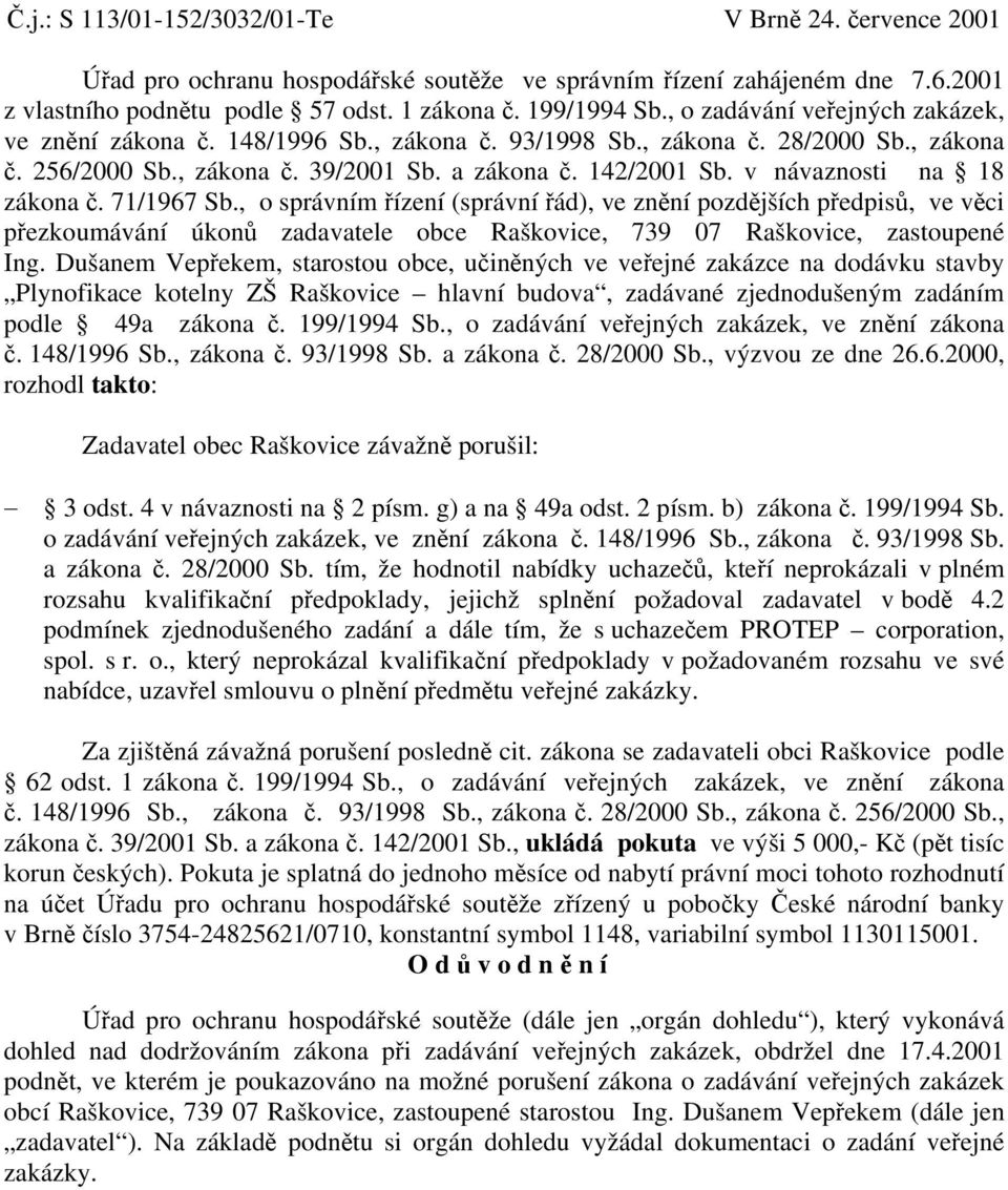 v návaznosti na 18 zákona č. 71/1967 Sb., o správním řízení (správní řád), ve znění pozdějších předpisů, ve věci přezkoumávání úkonů zadavatele obce Raškovice, 739 07 Raškovice, zastoupené Ing.