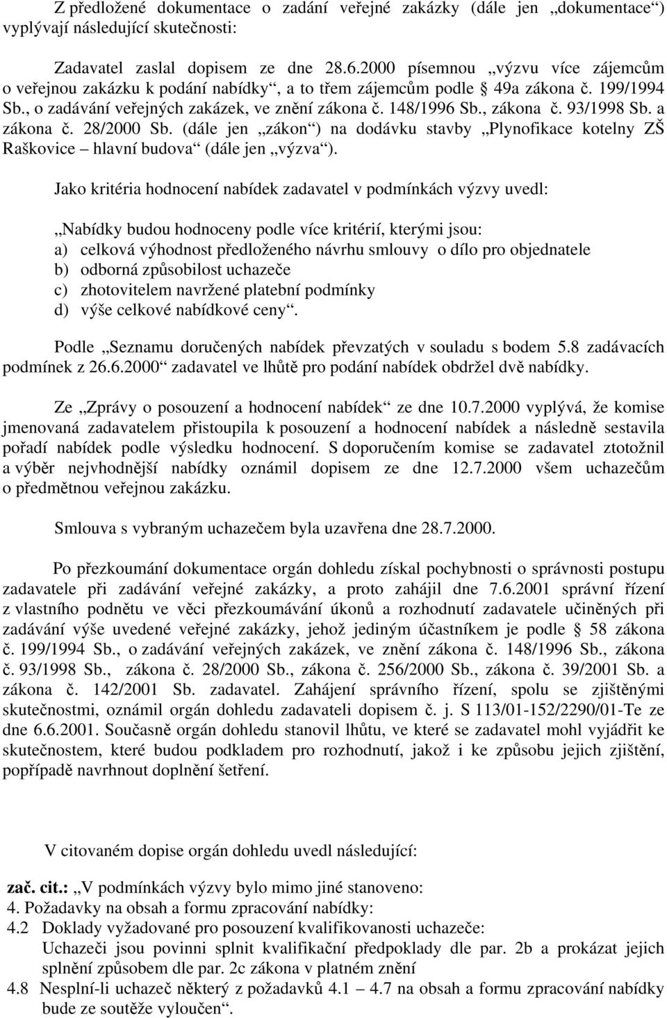 93/1998 Sb. a zákona č. 28/2000 Sb. (dále jen zákon ) na dodávku stavby Plynofikace kotelny ZŠ Raškovice hlavní budova (dále jen výzva ).