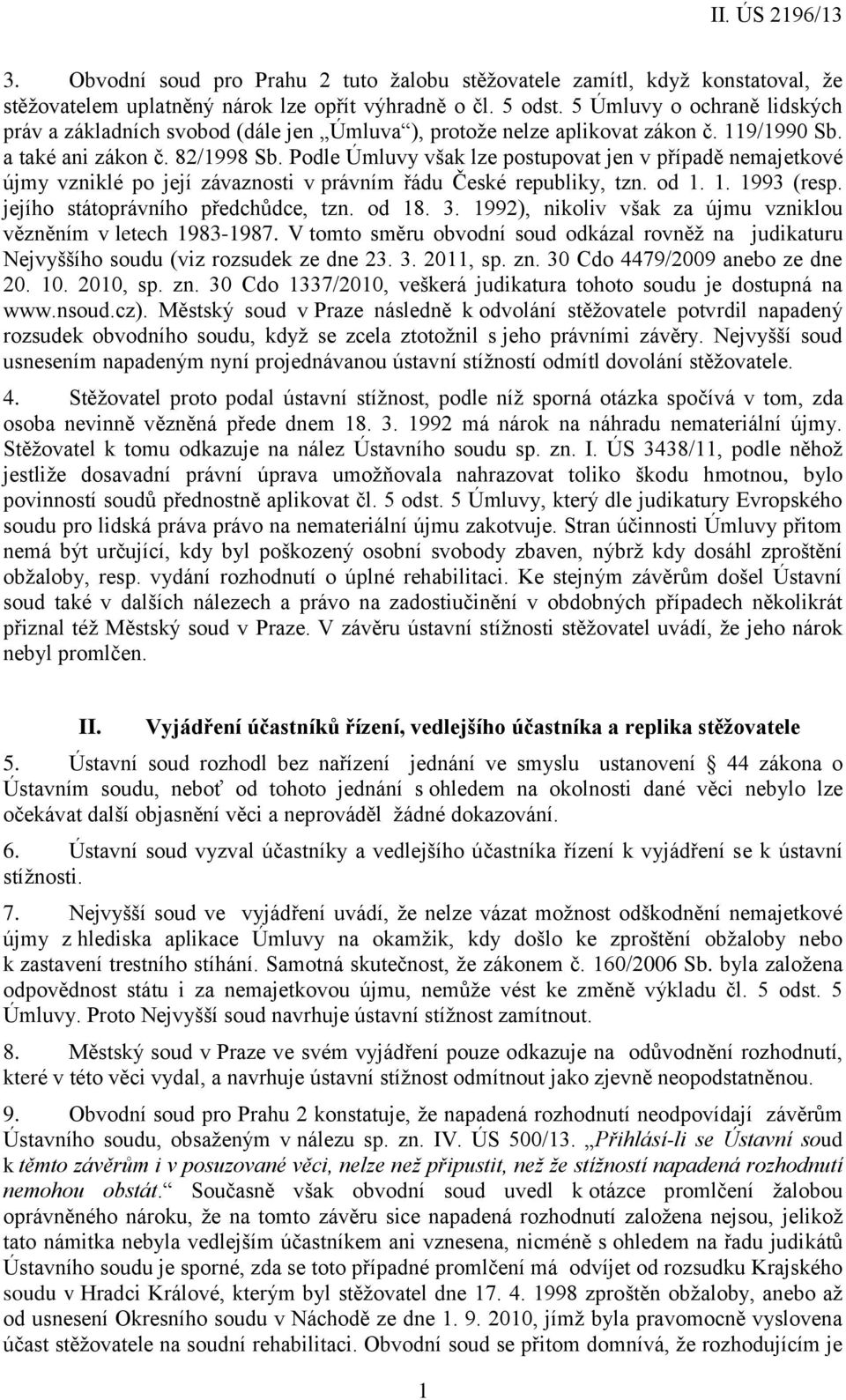 Podle Úmluvy však lze postupovat jen v případě nemajetkové újmy vzniklé po její závaznosti v právním řádu České republiky, tzn. od 1. 1. 1993 (resp. jejího státoprávního předchůdce, tzn. od 18. 3.