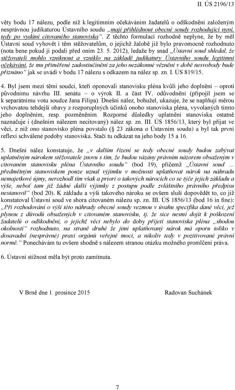 2012), ledaže by snad Ústavní soud shledal, že stěžovateli mohlo vzniknout a vzniklo na základě judikatury Ústavního soudu legitimní očekávání, že mu přiměřené zadostiučinění za jeho nezákonné