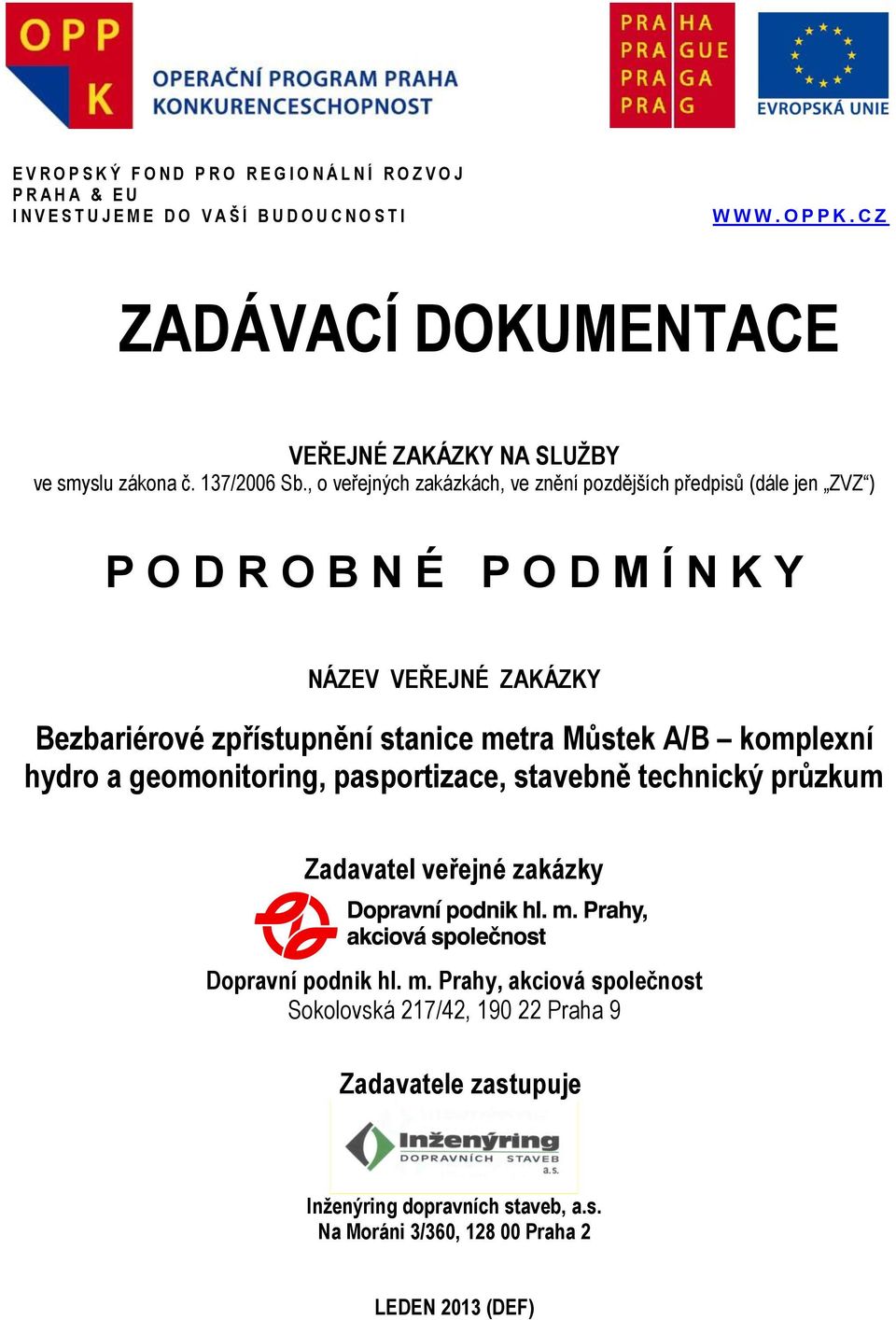 , o veřejných zakázkách, ve znění pozdějších předpisů (dále jen ZVZ ) P O D R O B N É P O D M Í N K Y NÁZEV VEŘEJNÉ ZAKÁZKY Bezbariérové zpřístupnění stanice