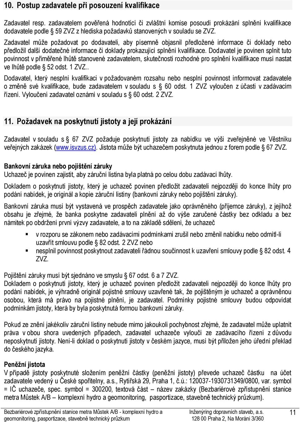 Zadavatel může požadovat po dodavateli, aby písemně objasnil předložené informace či doklady nebo předložil další dodatečné informace či doklady prokazující splnění kvalifikace.