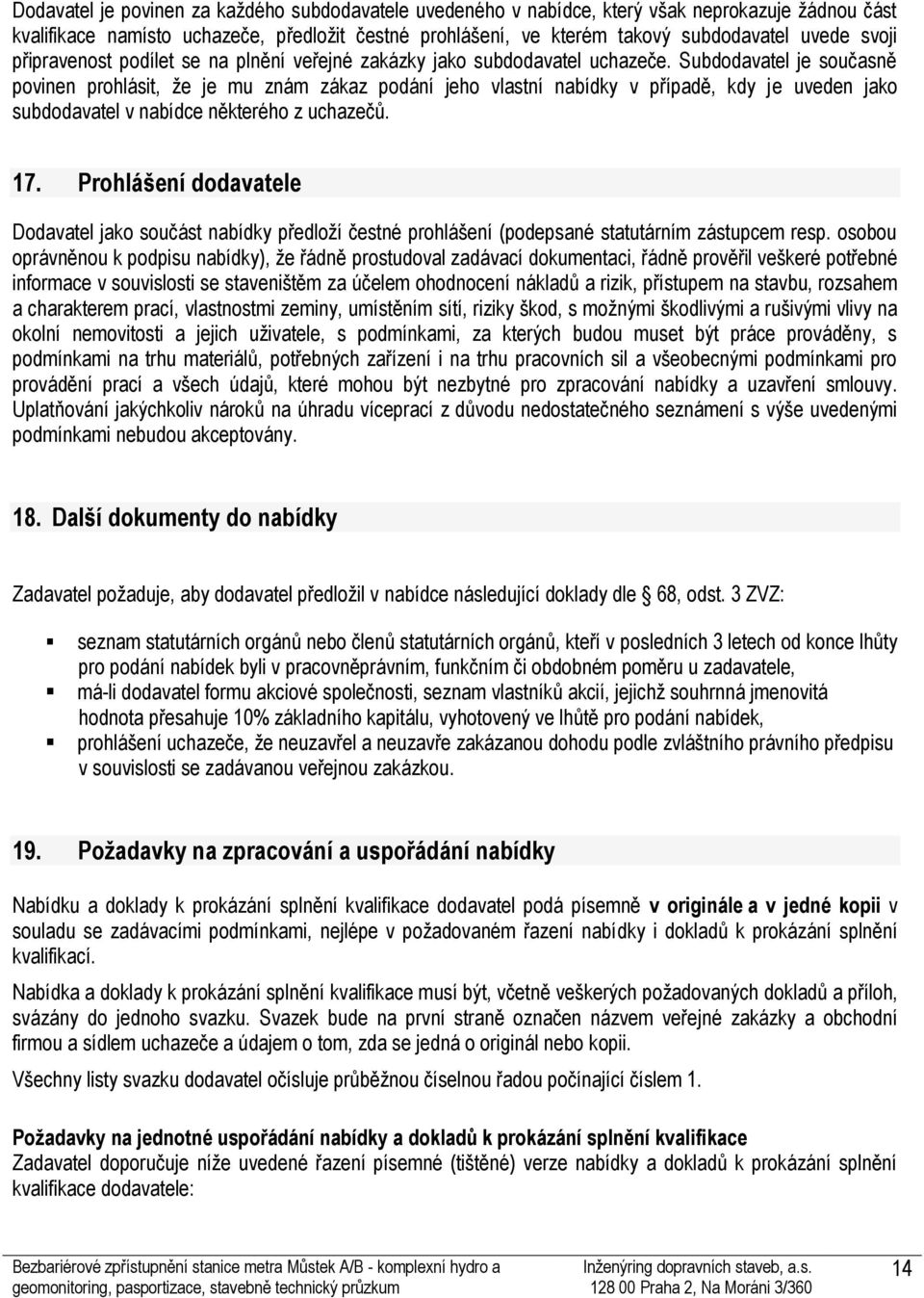 Subdodavatel je současně povinen prohlásit, že je mu znám zákaz podání jeho vlastní nabídky v případě, kdy je uveden jako subdodavatel v nabídce některého z uchazečů. 17.