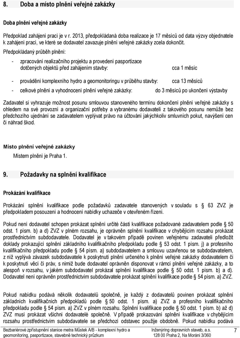 Předpokládaný průběh plnění: - zpracování realizačního projektu a provedení pasportizace dotčených objektů před zahájením stavby: cca 1 měsíc - provádění komplexního hydro a geomonitoringu v průběhu