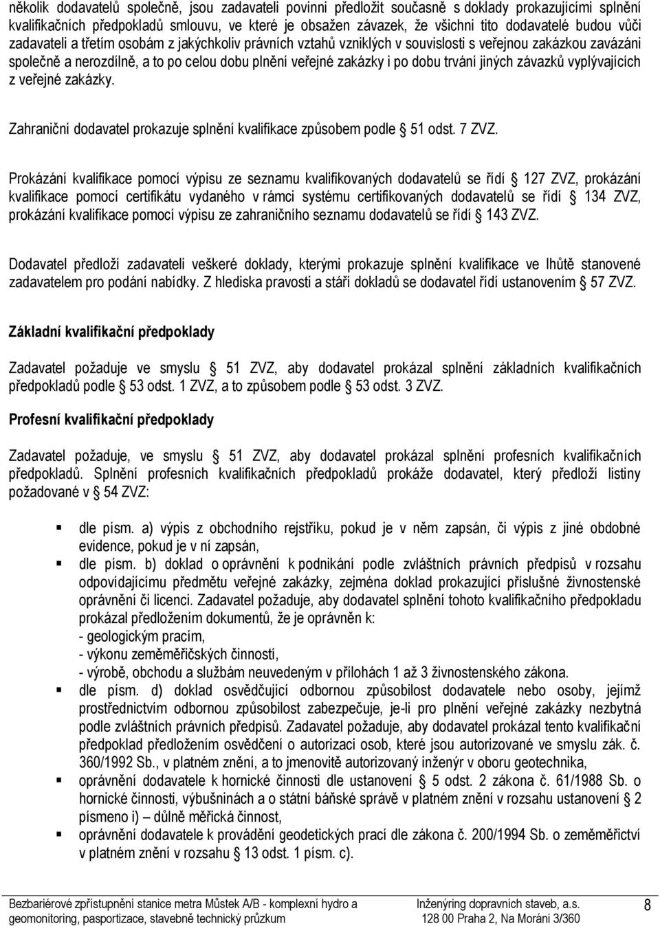 trvání jiných závazků vyplývajících z veřejné zakázky. Zahraniční dodavatel prokazuje splnění kvalifikace způsobem podle 51 odst. 7 ZVZ.