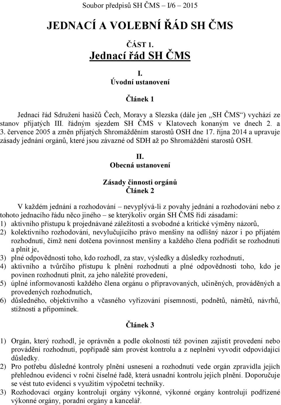 července 2005 a změn přijatých Shromážděním starostů OSH dne 17. října 2014 a upravuje zásady jednání orgánů, které jsou závazné od SDH až po Shromáždění starostů OSH. II.