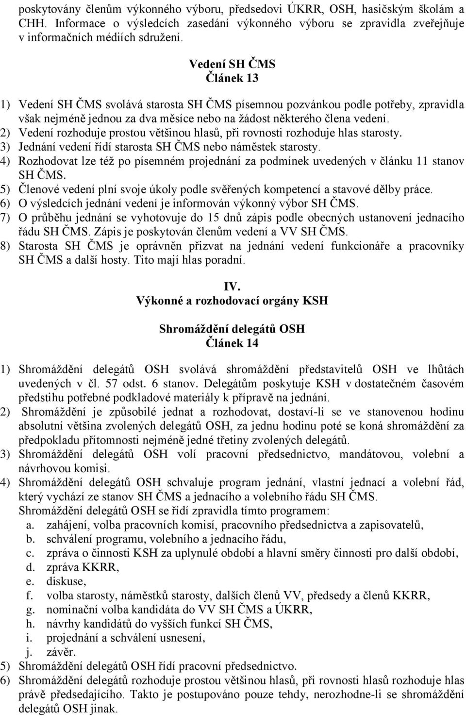 2) Vedení rozhoduje prostou většinou hlasů, při rovnosti rozhoduje hlas starosty. 3) Jednání vedení řídí starosta SH ČMS nebo náměstek starosty.