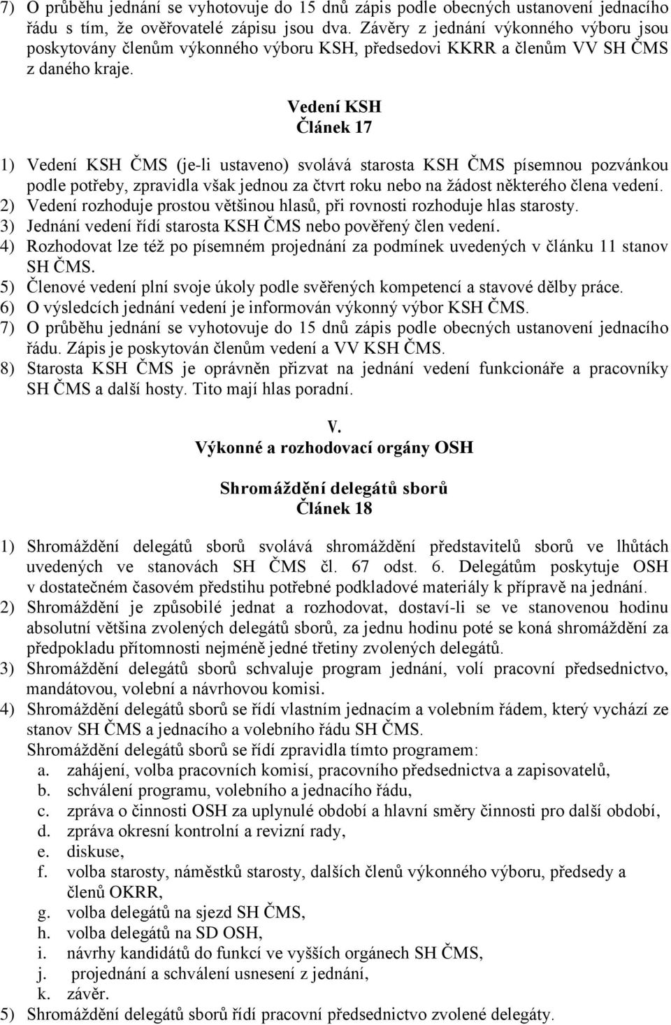 Vedení KSH Článek 17 1) Vedení KSH ČMS (je-li ustaveno) svolává starosta KSH ČMS písemnou pozvánkou podle potřeby, zpravidla však jednou za čtvrt roku nebo na žádost některého člena vedení.