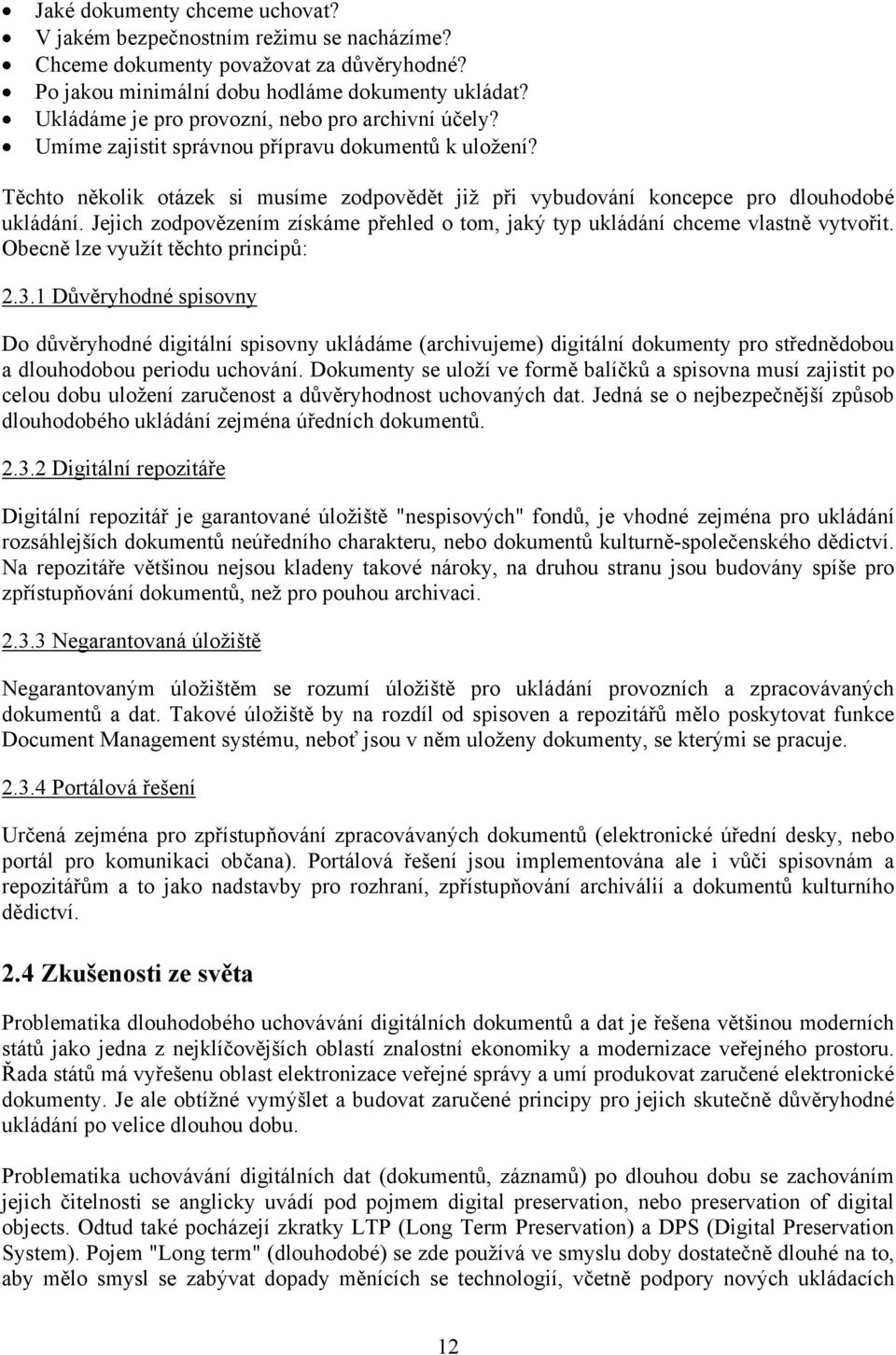 Jejich zodpovězením získáme přehled o tom, jaký typ ukládání chceme vlastně vytvořit. Obecně lze využít těchto principů: 2.3.