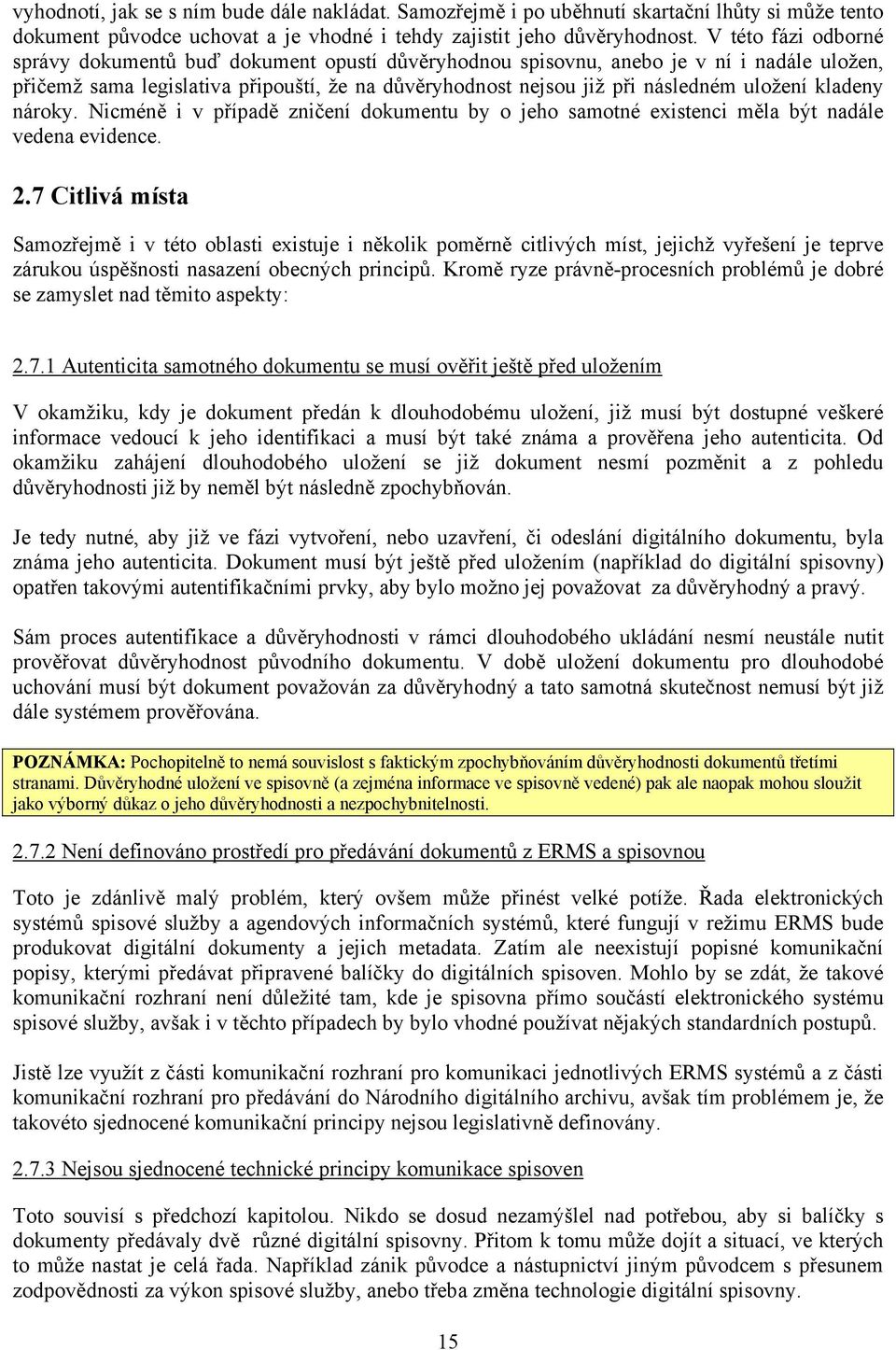 kladeny nároky. Nicméně i v případě zničení dokumentu by o jeho samotné existenci měla být nadále vedena evidence. 2.