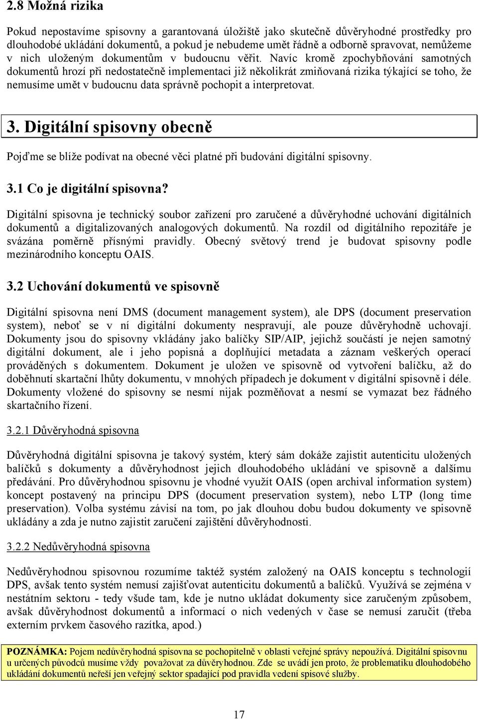 Navíc kromě zpochybňování samotných dokumentů hrozí při nedostatečně implementaci již několikrát zmiňovaná rizika týkající se toho, že nemusíme umět v budoucnu data správně pochopit a interpretovat.