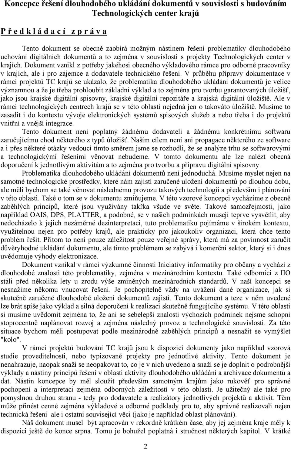 Dokument vznikl z potřeby jakéhosi obecného výkladového rámce pro odborné pracovníky v krajích, ale i pro zájemce a dodavatele technického řešení.