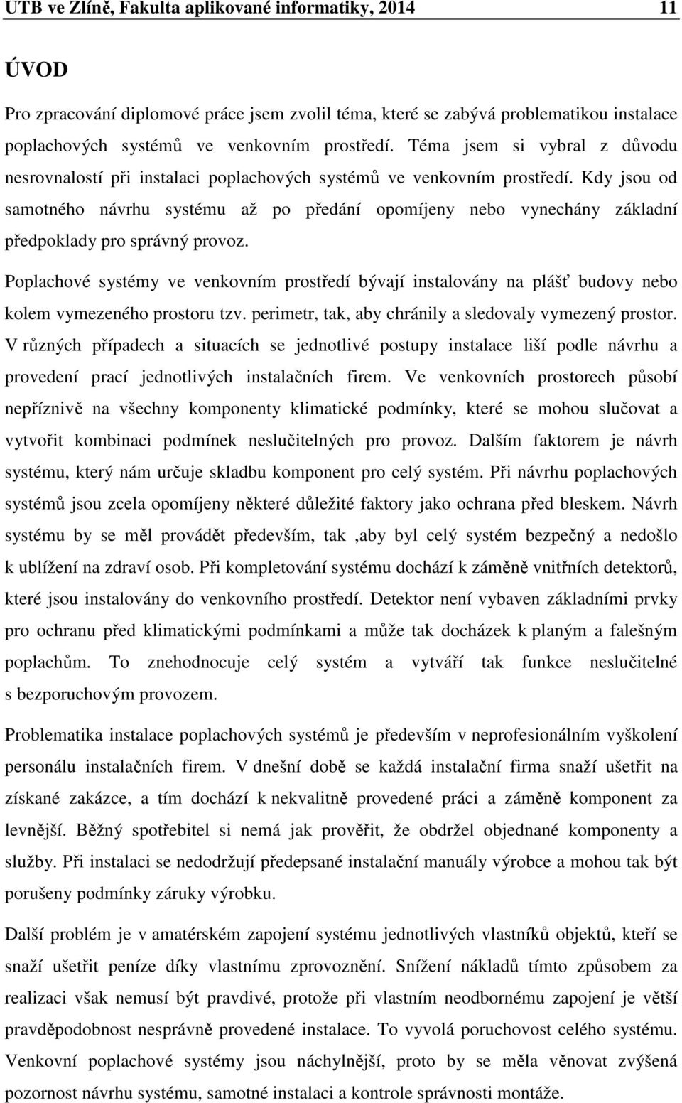 Kdy jsou od samotného návrhu systému až po předání opomíjeny nebo vynechány základní předpoklady pro správný provoz.