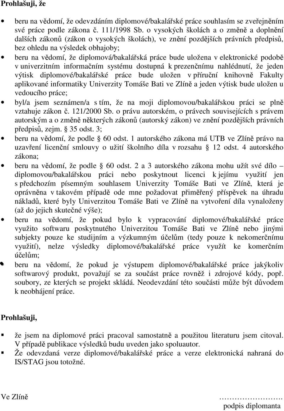 práce bude uložena v elektronické podobě v univerzitním informačním systému dostupná k prezenčnímu nahlédnutí, že jeden výtisk diplomové/bakalářské práce bude uložen v příruční knihovně Fakulty