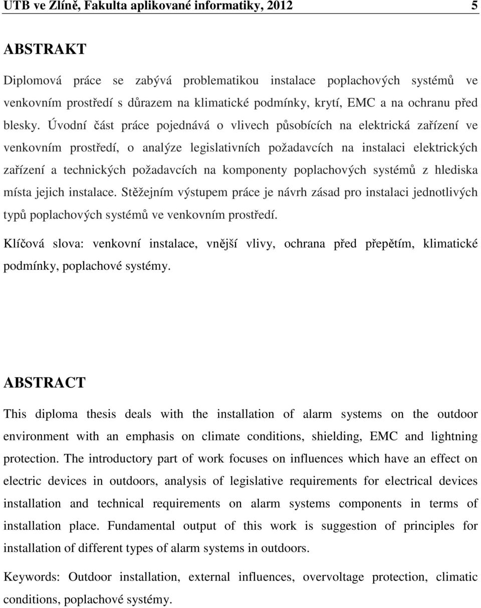 Úvodní část práce pojednává o vlivech působících na elektrická zařízení ve venkovním prostředí, o analýze legislativních požadavcích na instalaci elektrických zařízení a technických požadavcích na